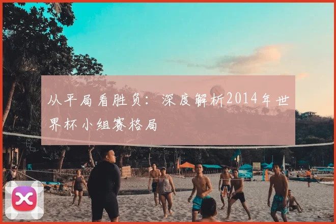 从平局看胜负：深度解析2014年世界杯小组赛格局