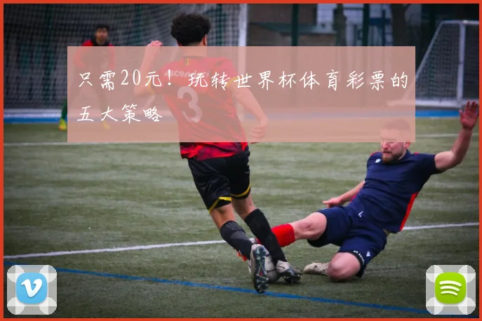 只需20元！玩转世界杯体育彩票的五大策略