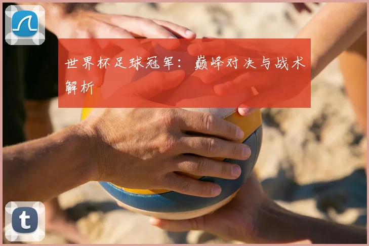 世界杯足球冠军:巅峰对决与战术解析