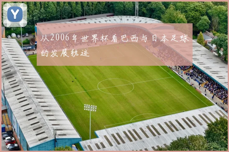 从2006年世界杯看巴西与日本足球的发展轨迹
