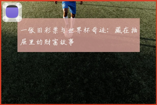 一张旧彩票与世界杯奇迹:藏在抽屉里的财富故事